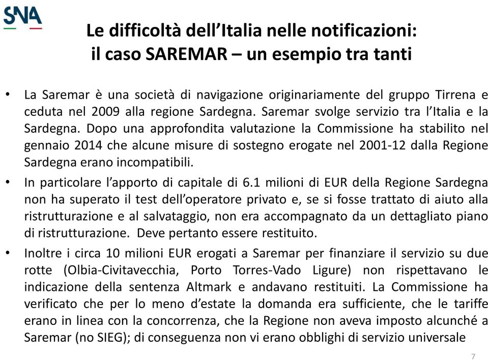 Dopo una approfondita valutazione la Commissione ha stabilito nel gennaio 2014 che alcune misure di sostegno erogate nel 2001-12 dalla Regione Sardegna erano incompatibili.