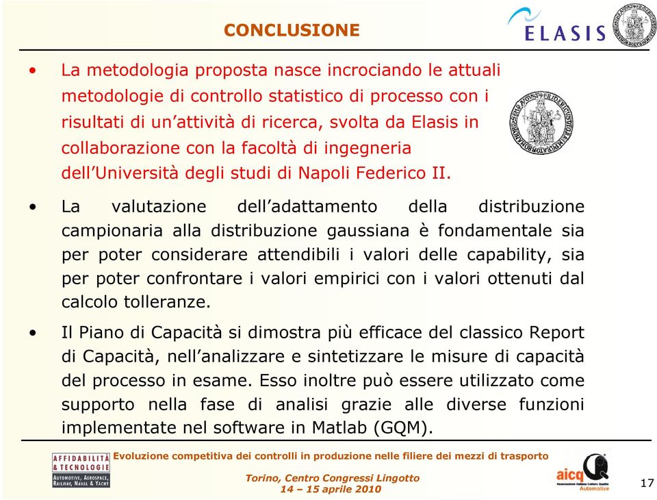 La valutazione dell adattamento della distribuzione campionaria alla distribuzione gaussiana è fondamentale sia per poter considerare attendibili i valori delle capability, sia per poter confrontare