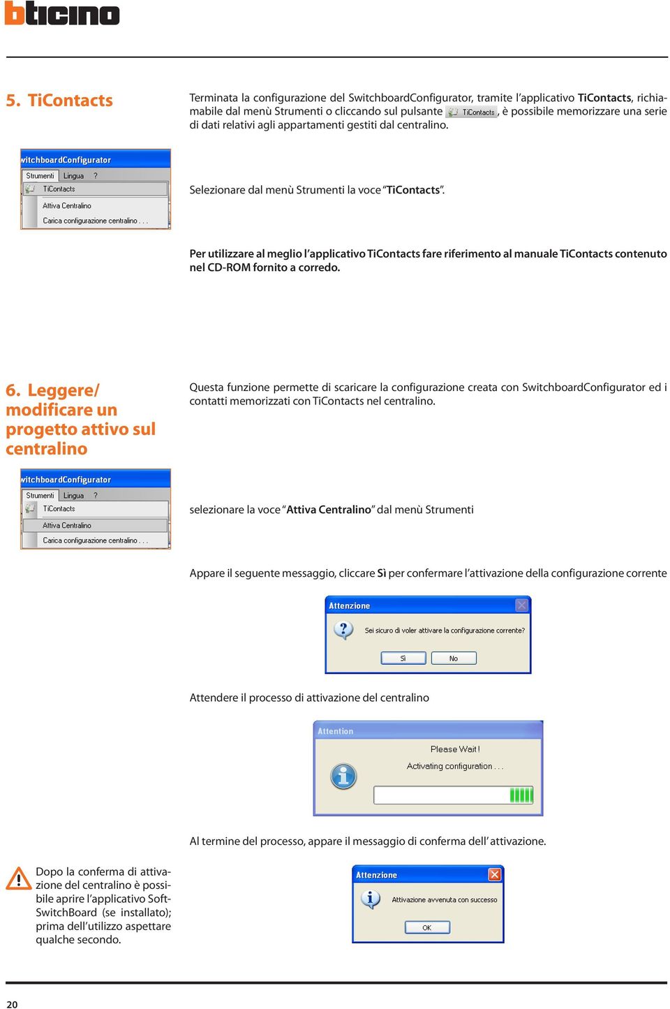 Per utilizzare al meglio l applicativo TiContacts fare riferimento al manuale TiContacts contenuto nel CD-ROM fornito a corredo. 6.