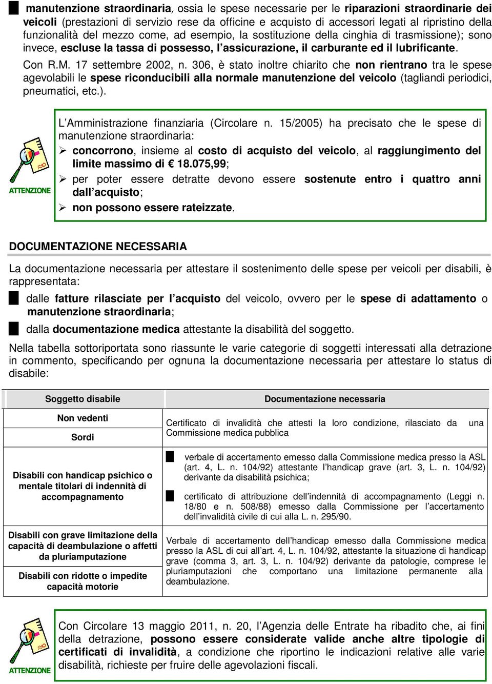 17 settembre 2002, n. 306, è stato inoltre chiarito che non rientrano tra le spese agevolabili le spese riconducibili alla normale manutenzione del veicolo (tagliandi periodici, pneumatici, etc.).