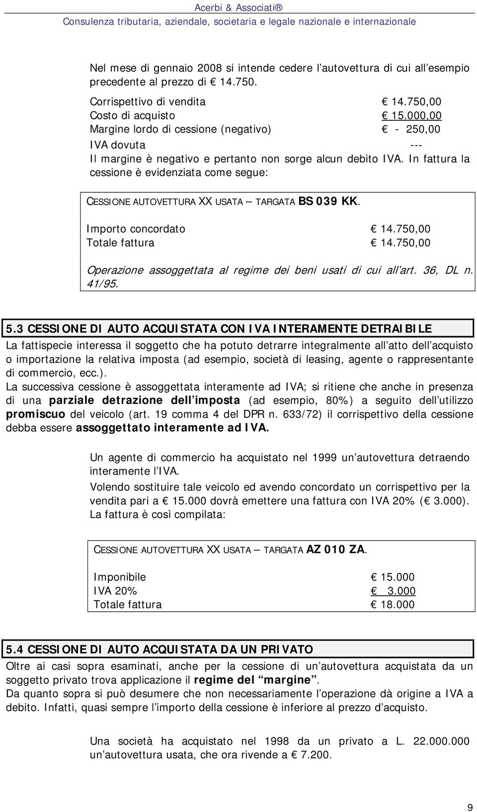 In fattura la cessione è evidenziata come segue: CESSIONE AUTOVETTURA XX USATA TARGATA BS 039 KK. Importo concordato 14.750,00 Totale fattura 14.