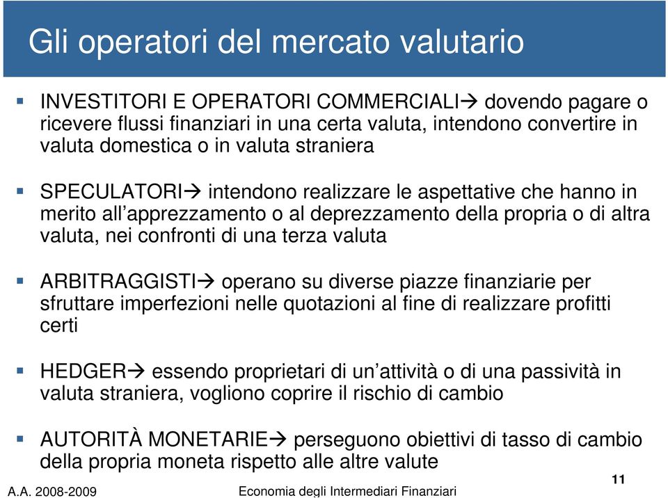 valuta ARBITRAGGISTI operano su diverse piazze finanziarie per sfruttare imperfezioni nelle quotazioni al fine di realizzare profitti certi HEDGER essendo proprietari di un attività o