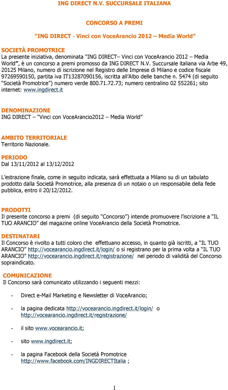 concorso a premi promosso da  Succursale italiana via Arbe 49, 20125 Milano, numero di iscrizione nel Registro delle Imprese di Milano e codice fiscale 97269590150, partita iva IT13287090156,