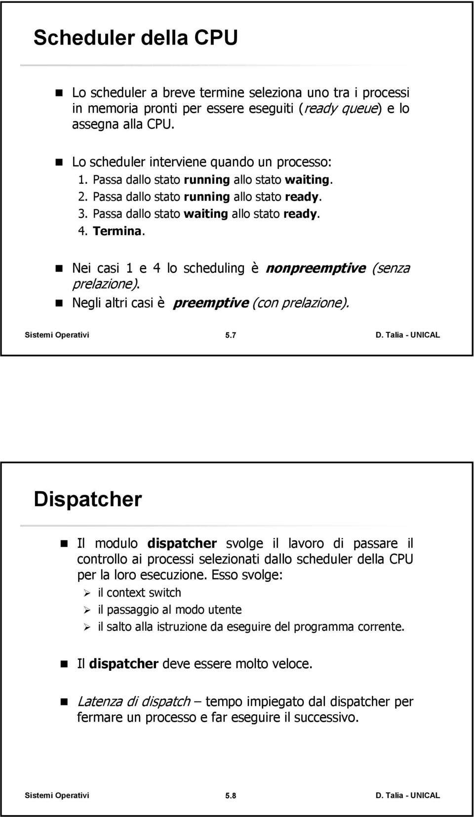 Nei casi 1 e 4 lo scheduling è nonpreemptive (senza prelazione). Negli altri casi è preemptive (con prelazione). 5.