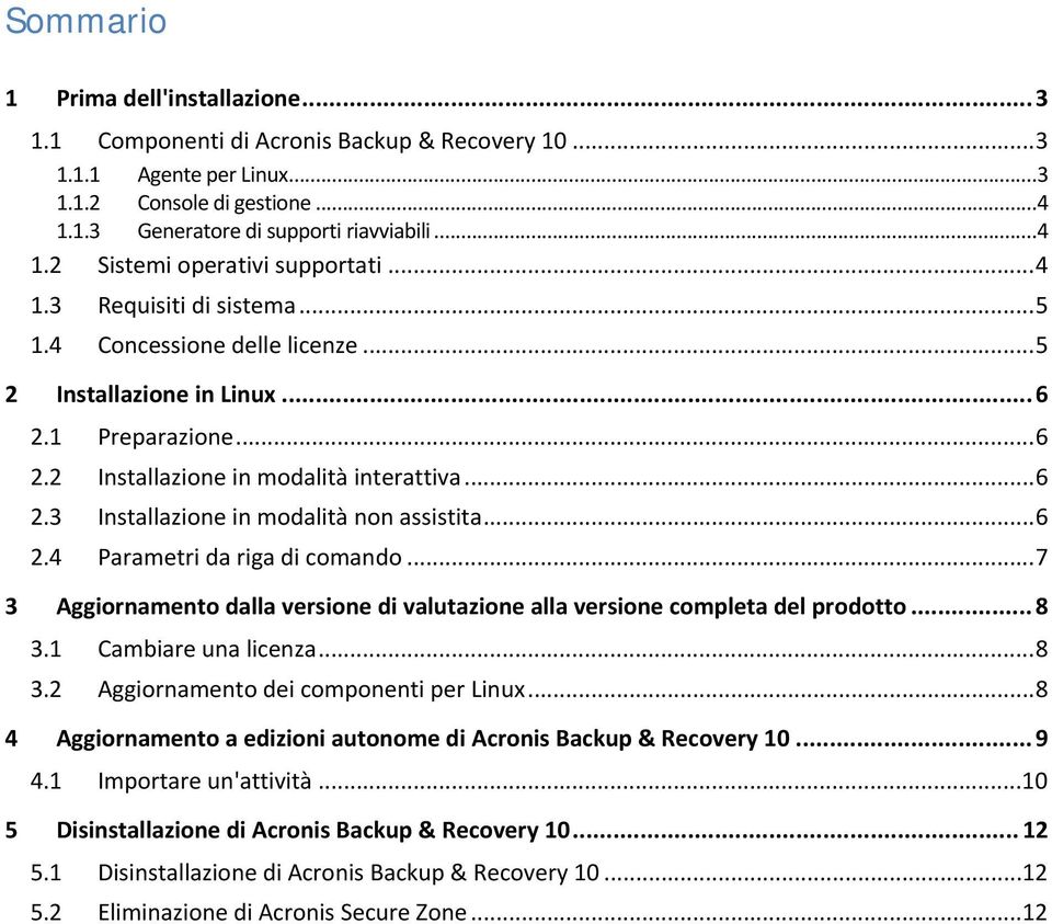 .. 6 2.4 Parametri da riga di comando... 7 3 Aggiornamento dalla versione di valutazione alla versione completa del prodotto... 8 3.1 Cambiare una licenza... 8 3.2 Aggiornamento dei componenti per Linux.