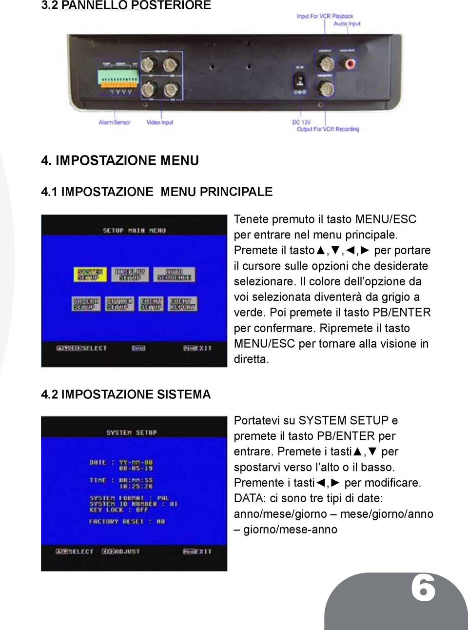 Poi premete il tasto PB/ENTER per confermare. Ripremete il tasto MENU/ESC per tornare alla visione in diretta. 4.