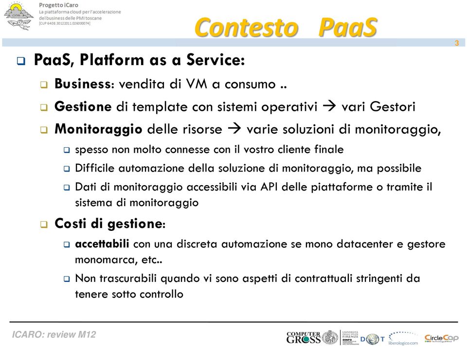 cliente finale Difficile automazione della soluzione di monitoraggio, ma possibile Dati di monitoraggio accessibili via API delle piattaforme o tramite il