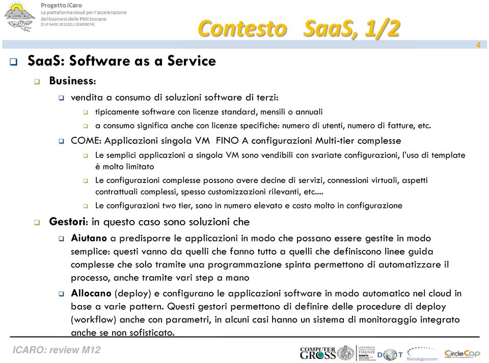 COME: Applicazioni singola VM FINO A configurazioni Multi-tier complesse Le semplici applicazioni a singola VM sono vendibili con svariate configurazioni, l uso di template è molto limitato Le