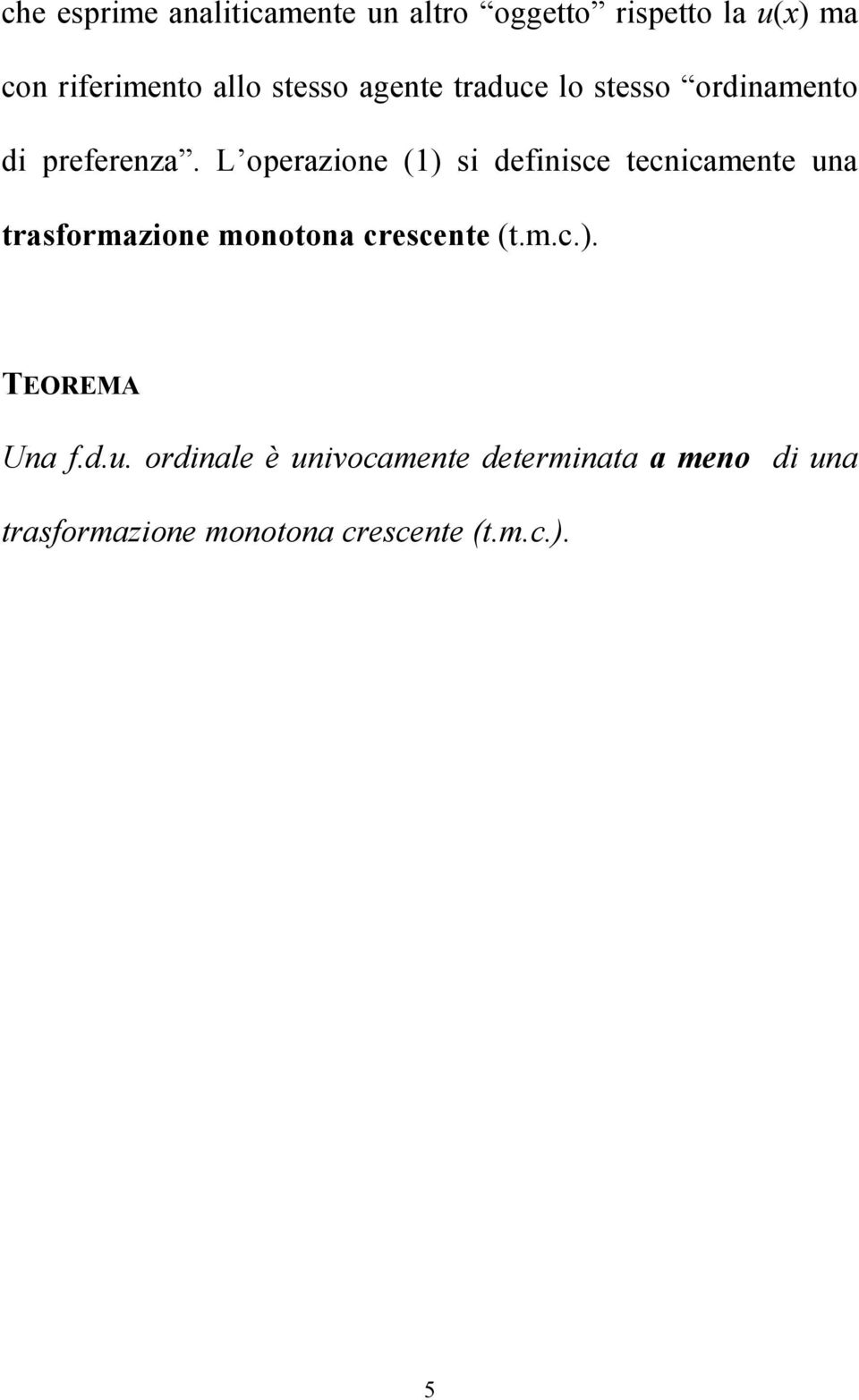 L operazione (1) si definisce tecnicamente una trasformazione monotona crescente (t.m.c.). TEOREMA Una f.