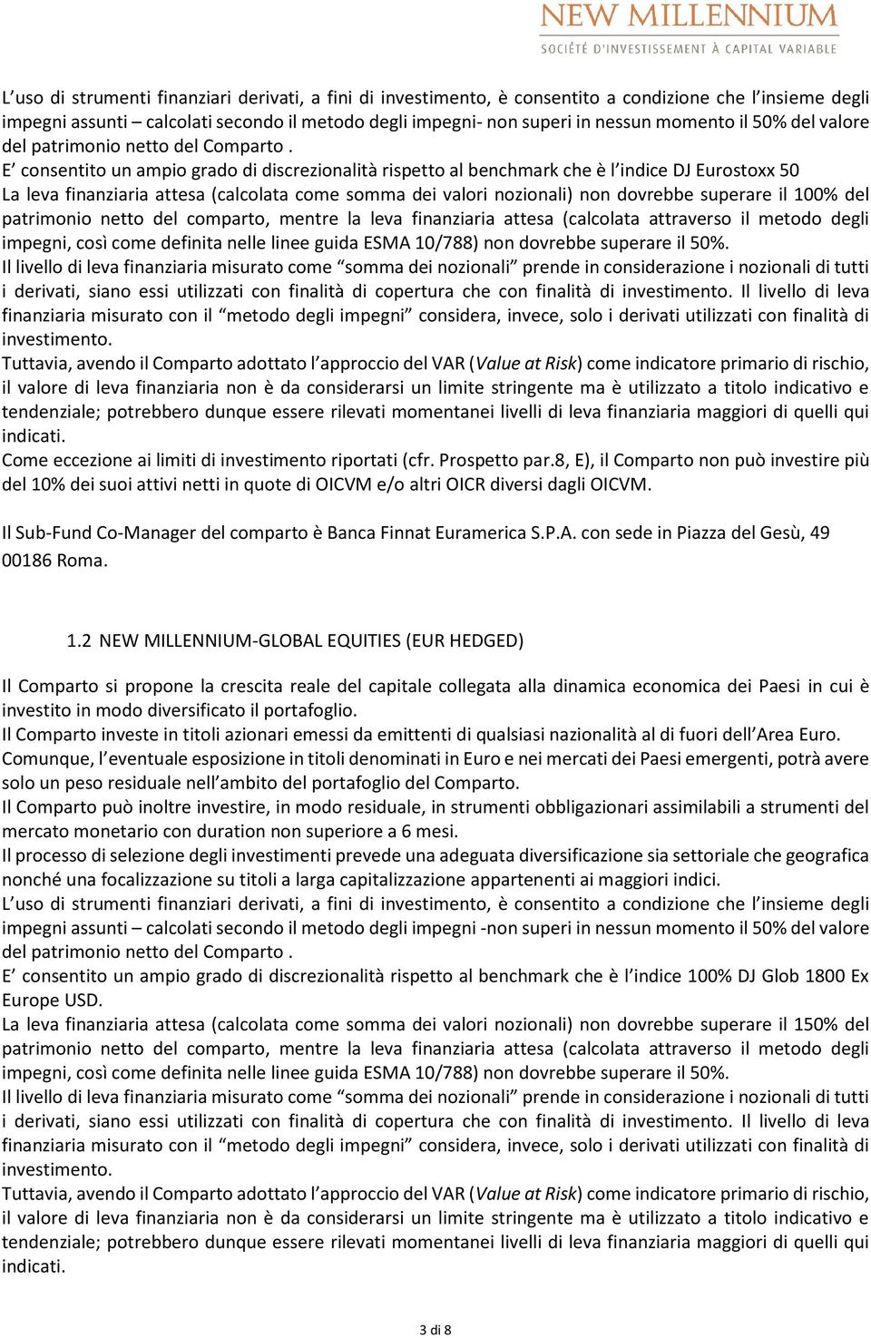 E consentito un ampio grado di discrezionalità rispetto al benchmark che è l indice DJ Eurostoxx 50 La leva finanziaria attesa (calcolata come somma dei valori nozionali) non dovrebbe superare il