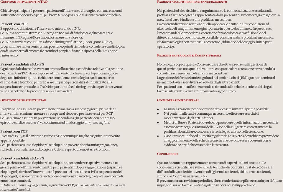 Se INR <2 iniziare con EBPM a dose e timing profilattico (4000-5000 UI/die), programmare l intervento prima possibile, quindi richiedere consulenza cardiologica e/o di un esperto di emostasi e