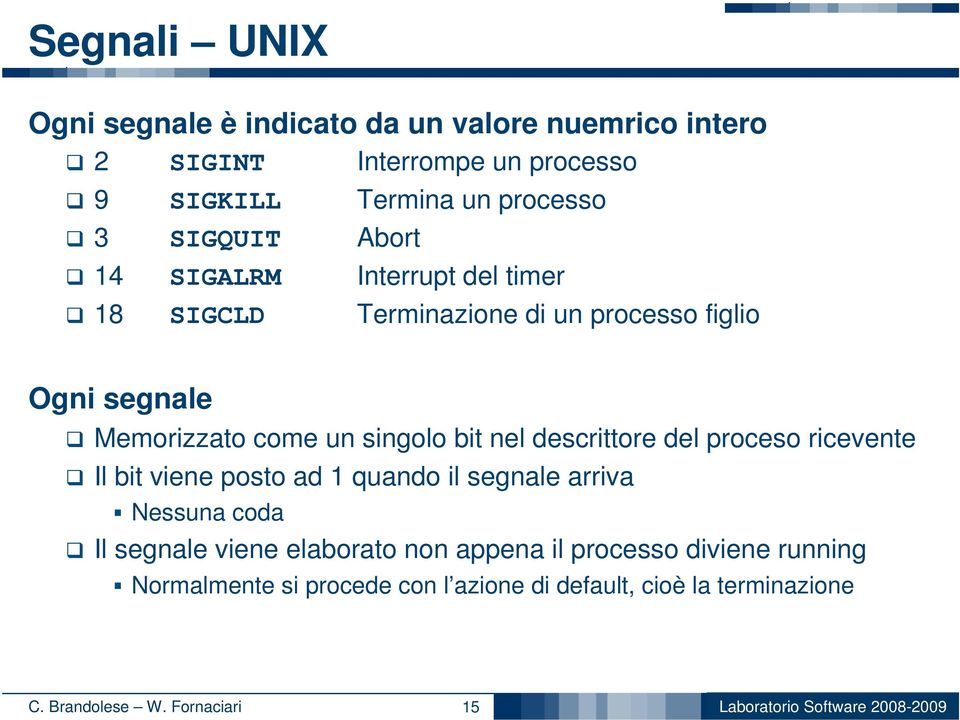 bit nel descrittore del proceso ricevente Il bit viene posto ad 1 quando il segnale arriva Nessuna coda Il segnale viene elaborato