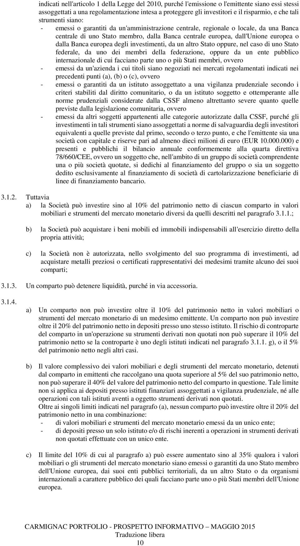 europea degli investimenti, da un altro Stato oppure, nel caso di uno Stato federale, da uno dei membri della federazione, oppure da un ente pubblico internazionale di cui facciano parte uno o più