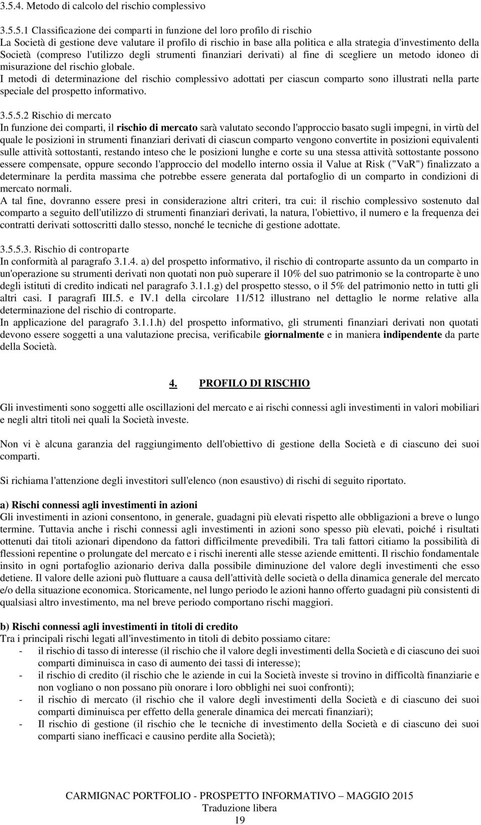 determinazione del rischio complessivo adottati per ciascun comparto sono illustrati nella parte speciale del prospetto informativo 3552 Rischio di mercato In funzione dei comparti, il rischio di