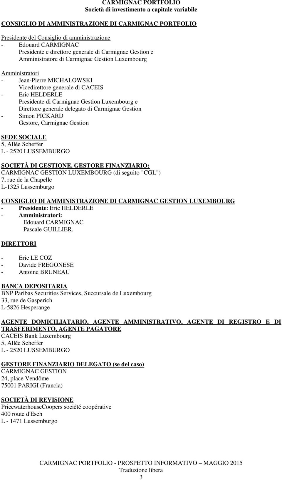 Carmignac Gestion Luxembourg e Direttore generale delegato di Carmignac Gestion - Simon PICKARD Gestore, Carmignac Gestion SEDE SOCIALE 5, Allée Scheffer L - 2520 LUSSEMBURGO SOCIETÀ DI GESTIONE,