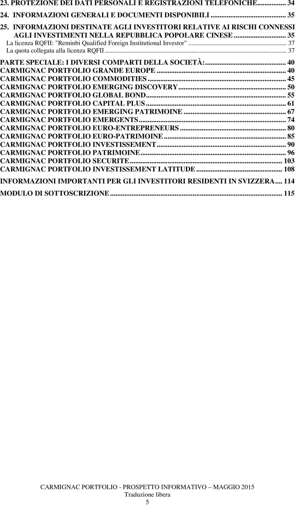 DELLA SOCIETÀ: 40 CARMIGNAC PORTFOLIO GRANDE EUROPE 40 CARMIGNAC PORTFOLIO COMMODITIES 45 CARMIGNAC PORTFOLIO EMERGING DISCOVERY 50 CARMIGNAC PORTFOLIO GLOBAL BOND 55 CARMIGNAC PORTFOLIO CAPITAL PLUS