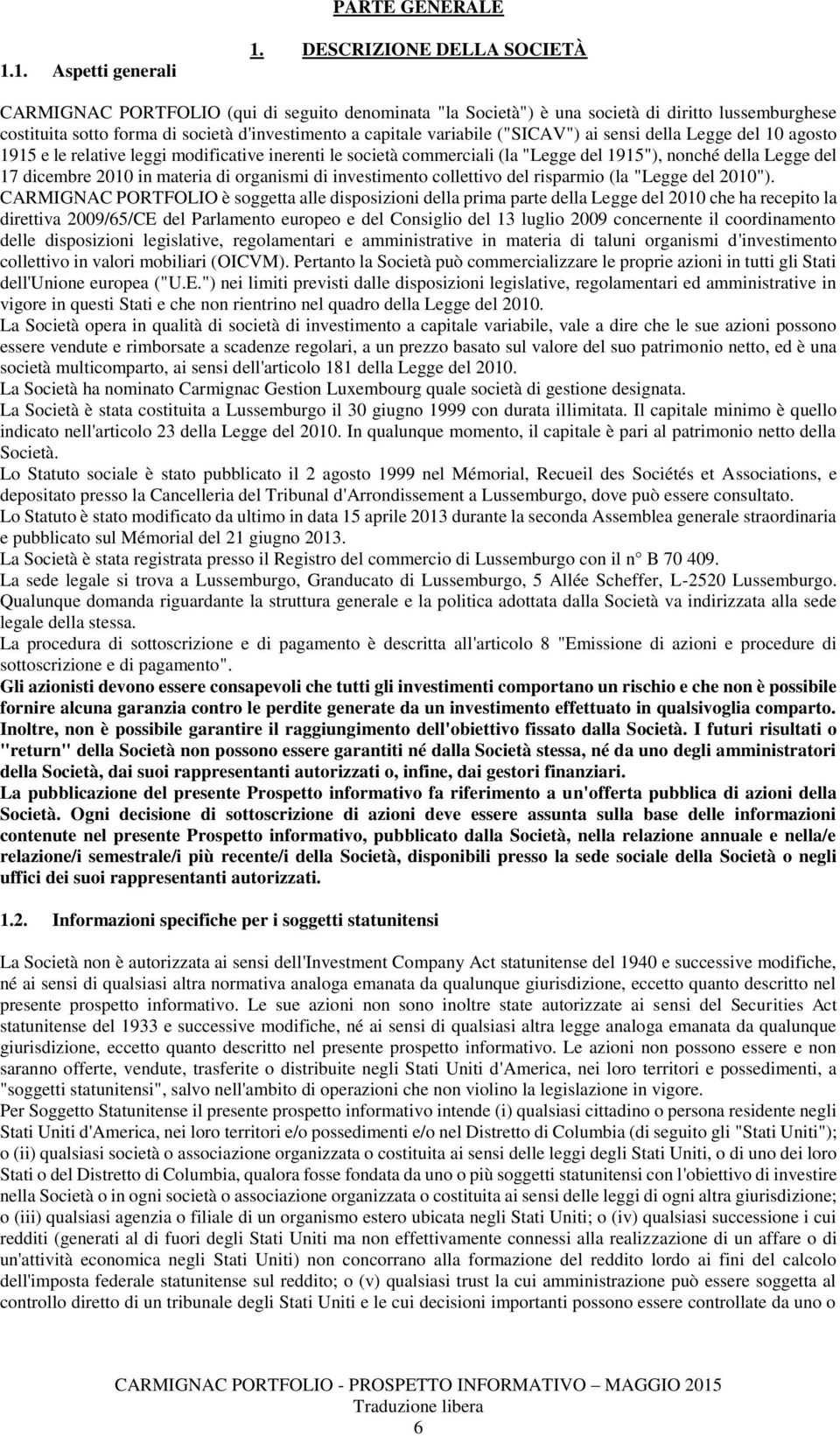 dicembre 2010 in materia di organismi di investimento collettivo del risparmio (la "Legge del 2010") CARMIGNAC PORTFOLIO è soggetta alle disposizioni della prima parte della Legge del 2010 che ha