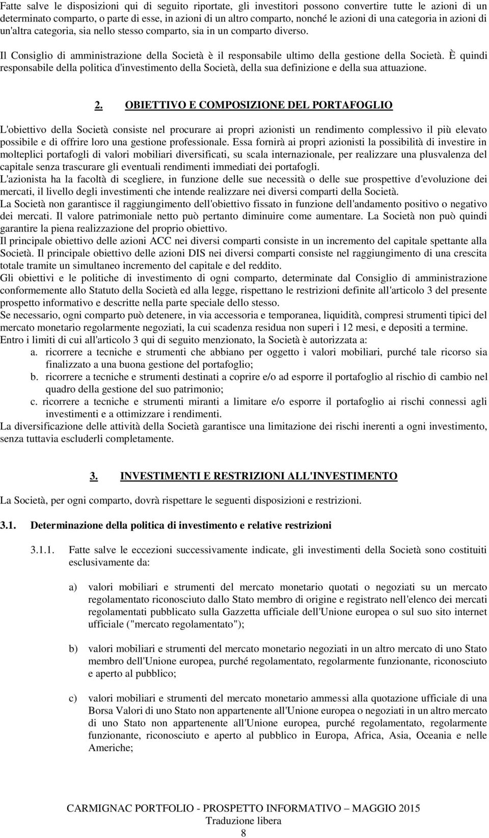 Società È quindi responsabile della politica d'investimento della Società, della sua definizione e della sua attuazione 2 OBIETTIVO E COMPOSIZIONE DEL PORTAFOGLIO L'obiettivo della Società consiste