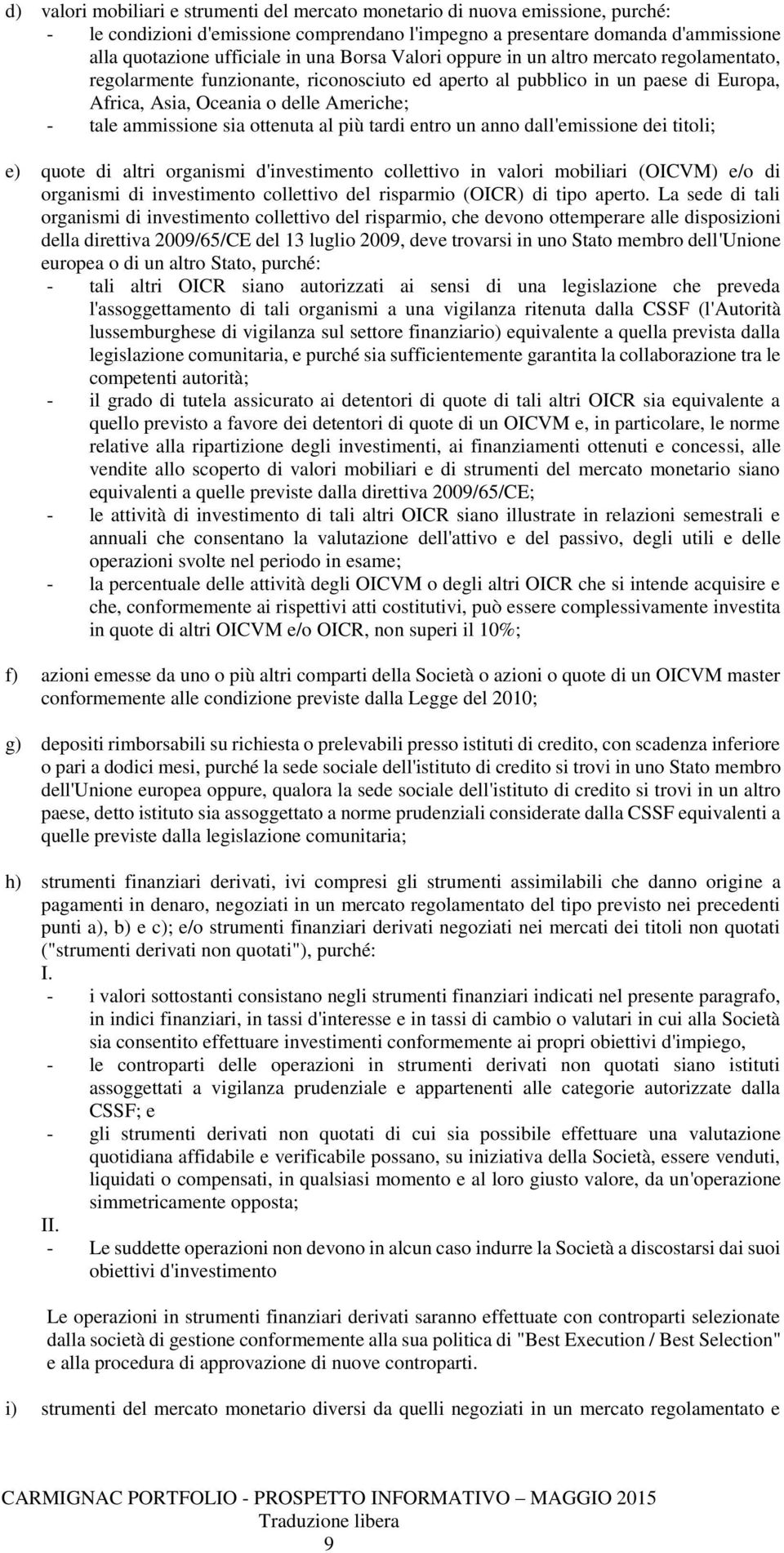 sia ottenuta al più tardi entro un anno dall'emissione dei titoli; e) quote di altri organismi d'investimento collettivo in valori mobiliari (OICVM) e/o di organismi di investimento collettivo del