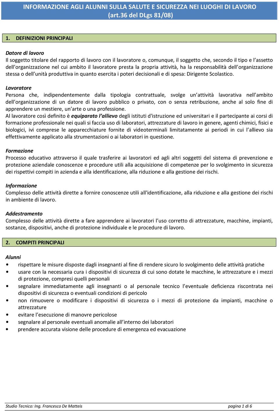 lavoratore presta la propria attività, ha la responsabilità dell organizzazione stessa o dell unità produttiva in quanto esercita i poteri decisionali e di spesa: Dirigente Scolastico.