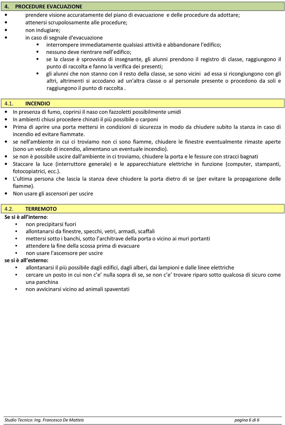 classe, raggiungono il punto di raccolta e fanno la verifica dei presenti; gli alunni che non stanno con il resto della classe, se sono vicini ad essa si ricongiungono con gli altri, altrimenti si