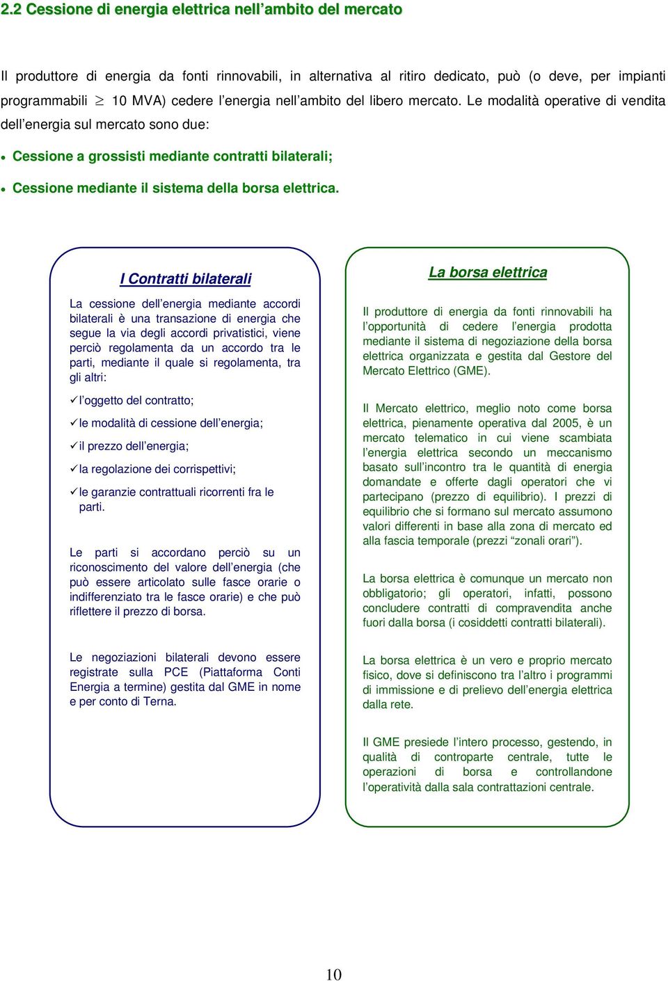 Le modalità operative di vendita dell energia sul mercato sono due: Cessione a grossisti mediante contratti bilaterali; Cessione mediante il sistema della borsa elettrica.