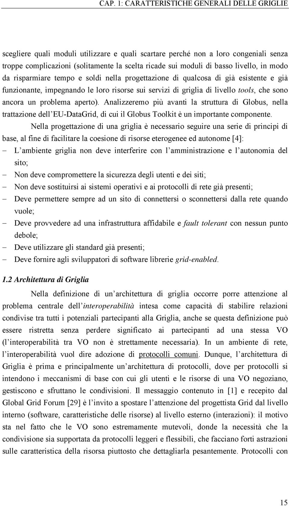 ancora un problema aperto). Analizzeremo più avanti la struttura di Globus, nella trattazione dell EU-DataGrid, di cui il Globus Toolkit è un importante componente.