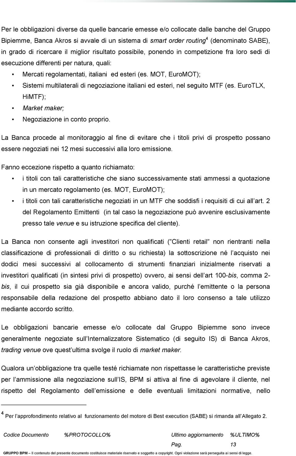 MOT, EuroMOT); Sistemi multilaterali di negoziazione italiani ed esteri, nel seguito MTF (es. EuroTLX, HiMTF); Market maker; Negoziazione in conto proprio.