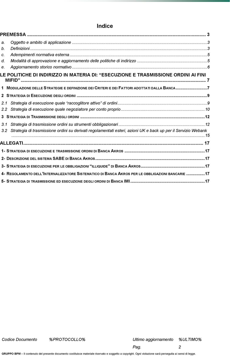 .. 7 1 MODULAZIONE DELLE STRATEGIE E DEFINIZIONE DEI CRITERI E DEI FATTORI ADOTTATI DALLA BANCA... 7 2 STRATEGIA DI ESECUZIONE DEGLI ORDINI... 9 2.