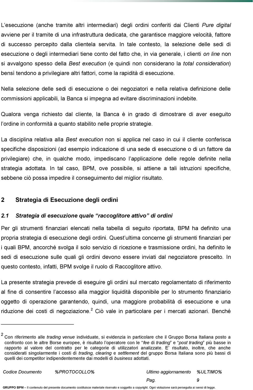 In tale contesto, la selezione delle sedi di esecuzione o degli intermediari tiene conto del fatto che, in via generale, i clienti on line non si avvalgono spesso della Best execution (e quindi non