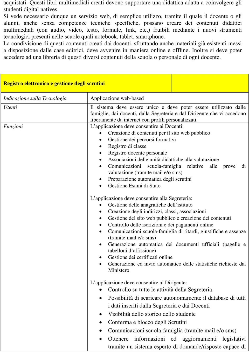 multimediali (con audio, video, testo, formule, link, etc.) fruibili mediante i nuovi strumenti tecnologici presenti nelle scuole quali notebook, tablet, smartphone.