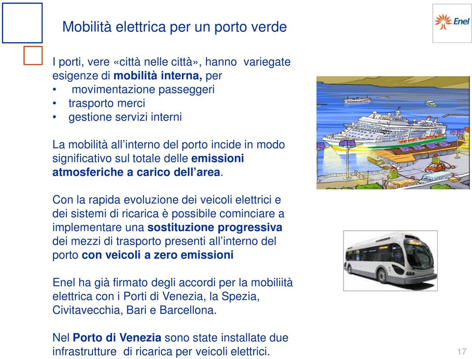 Con la rapida evoluzione dei veicoli elettrici e dei sistemi di ricarica è possibile cominciare a implementare una sostituzione progressiva dei mezzi di trasporto presenti all interno del