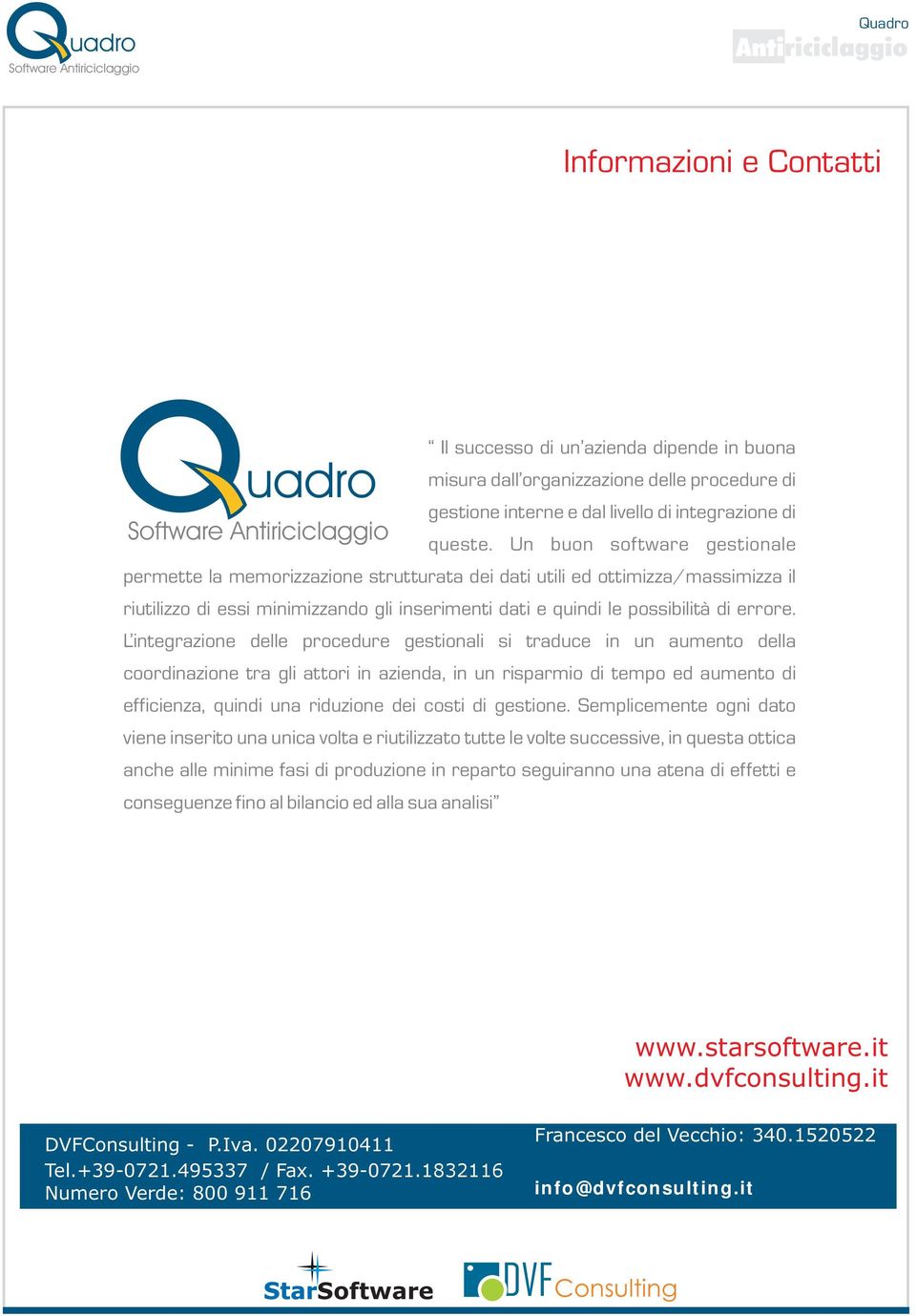 L integrazione delle procedure gestionali si traduce in un aumento della coordinazione tra gli attori in azienda, in un risparmio di tempo ed aumento di efficienza, quindi una riduzione dei costi di