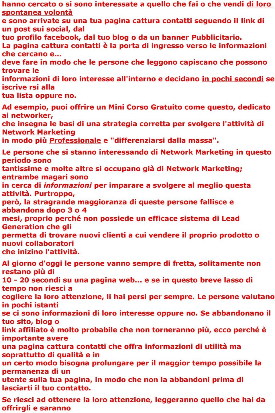 .. deve fare in modo che le persone che leggono capiscano che possono trovare le informazioni di loro interesse all'interno e decidano in pochi secondi se iscrive rsi alla tua lista oppure no.