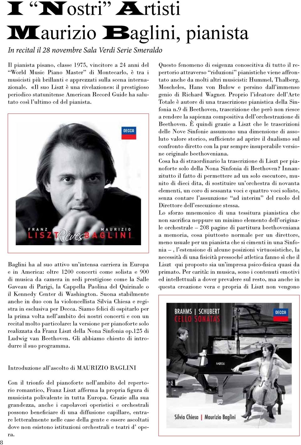 «Il suo Liszt è una rivelazione»: il prestigioso periodico statunitense American Record Guide ha salutato così l ultimo cd del pianista.