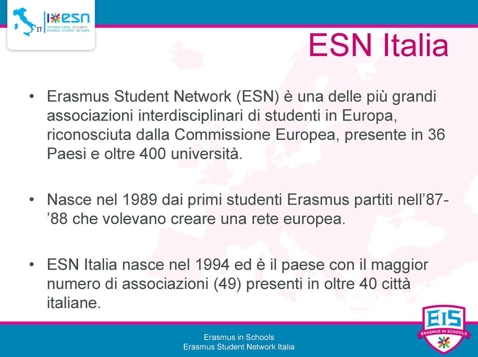 Nasce nel 1989 dai primi studenti Erasmus partiti nell 87-88 che volevano creare una rete europea.