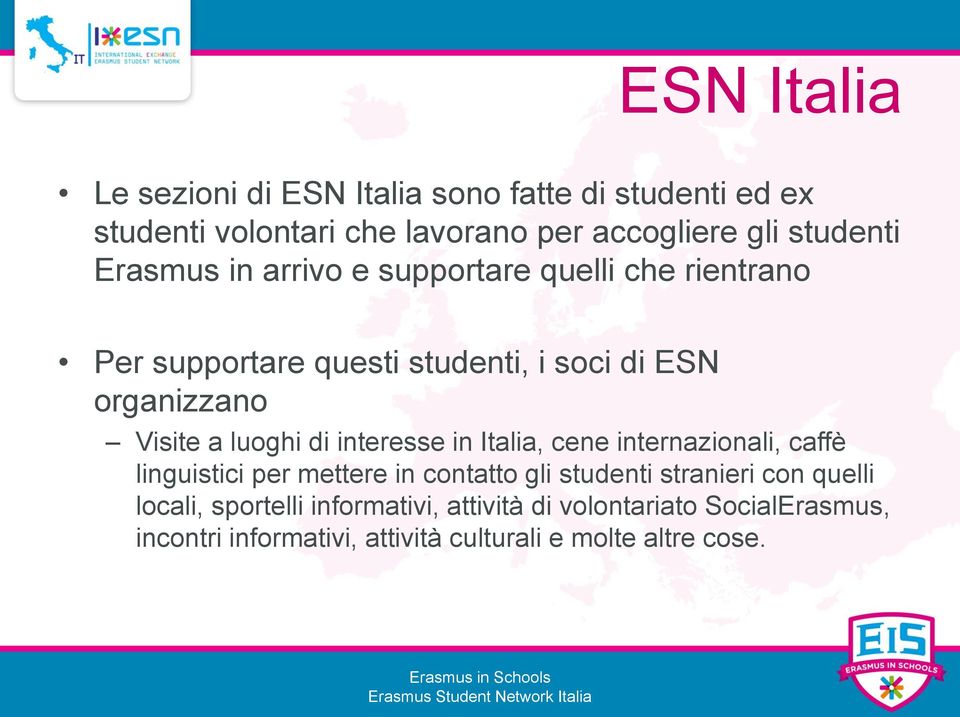 di interesse in Italia, cene internazionali, caffè linguistici per mettere in contatto gli studenti stranieri con quelli