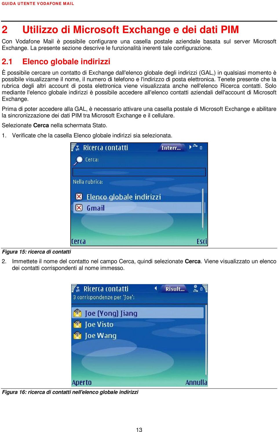 1 Elenco globale indirizzi È possibile cercare un contatto di Exchange dall'elenco globale degli indirizzi (GAL,) in qualsiasi momento è possibile visualizzarne il nome, il numero di telefono e