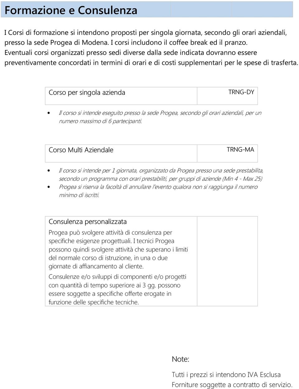 Corso per singola azienda TRNG-DY Il corso si intende eseguito presso la sede Progea, secondo gli orari aziendali, per un numero massimo di 6 partecipanti.