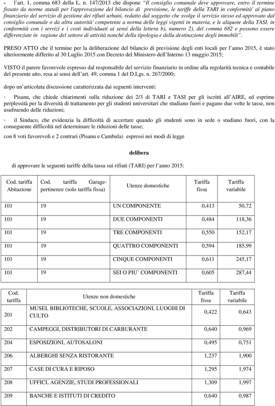 finanziario del servizio di gestione dei rifiuti urbani, redatto dal soggetto che svolge il servizio stesso ed approvato dal consiglio comunale o da altra autorità' competente a norma delle leggi