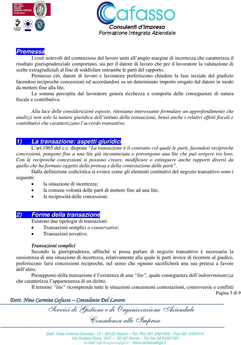 Premesso ciò, datore di lavoro e lavoratore preferiscono chiudere la fase iniziale del giudizio facendosi reciproche concessioni ed accordandosi su un determinato importo erogato dal datore in modo