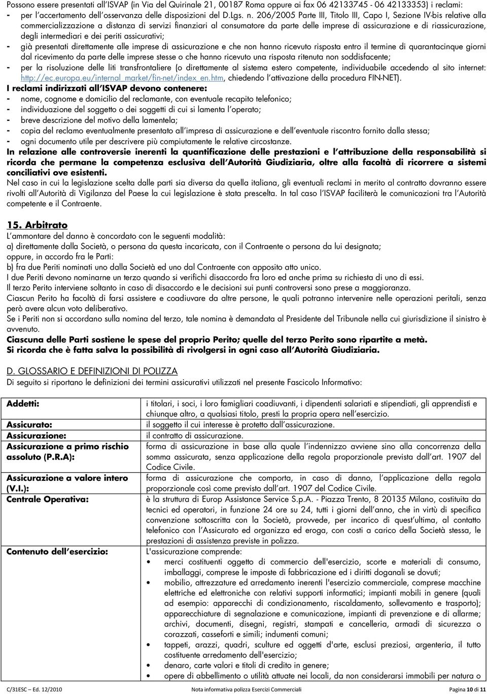 degli intermediari e dei periti assicurativi; - già presentati direttamente alle imprese di assicurazione e che non hanno ricevuto risposta entro il termine di quarantacinque giorni dal ricevimento