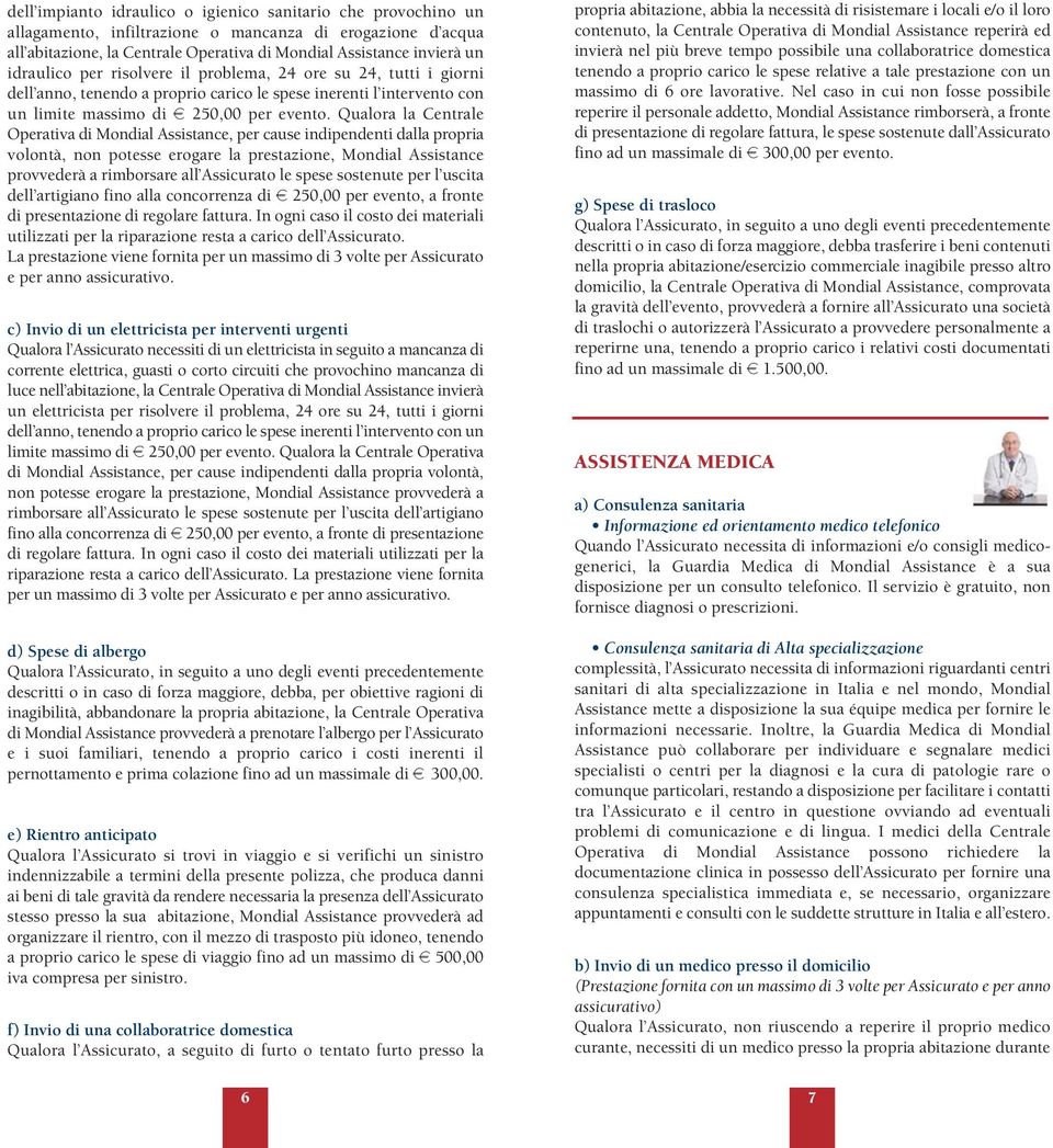 Qualora la Centrale Operativa di Mondial Assistance, per cause indipendenti dalla propria volontà, non potesse erogare la prestazione, Mondial Assistance provvederà a rimborsare all Assicurato le