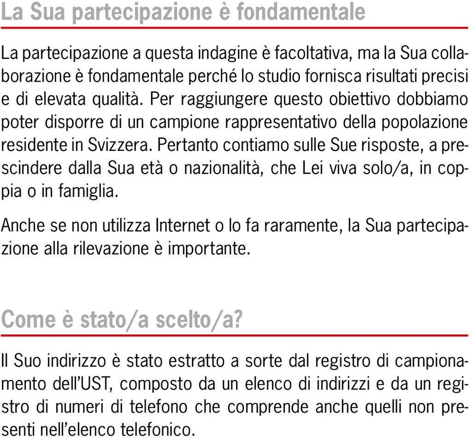 Pertanto contiamo sulle Sue risposte, a prescindere dalla Sua età o nazionalità, che Lei viva solo/a, in coppia o in famiglia.