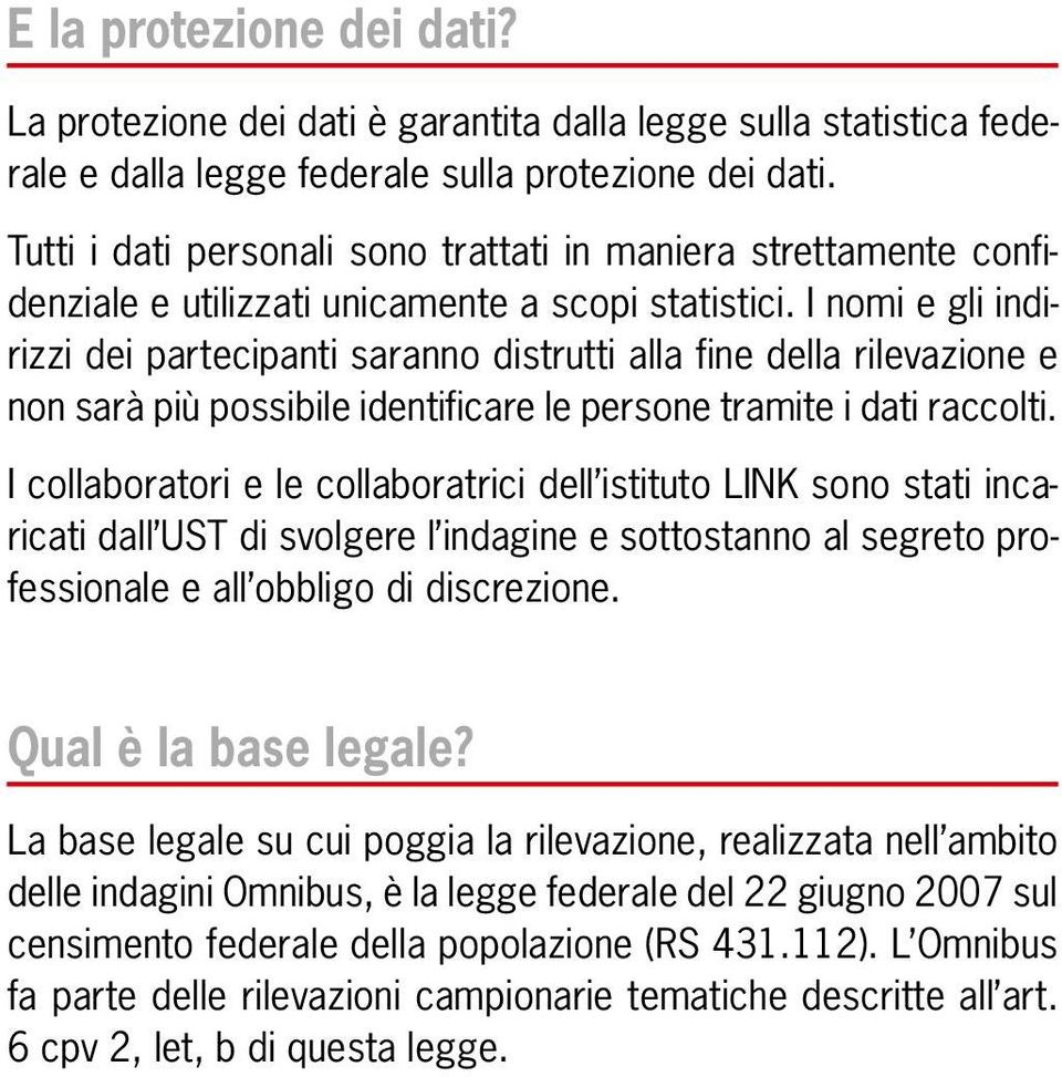 I nomi e gli indirizzi dei partecipanti saranno distrutti alla fine della rilevazione e non sarà più possibile identificare le persone tramite i dati raccolti.