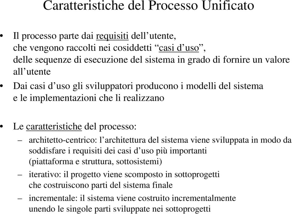 architetto-centrico: l architettura del sistema viene sviluppata in modo da soddisfare i requisiti dei casi d uso più importanti (piattaforma e struttura, sottosistemi) iterativo: