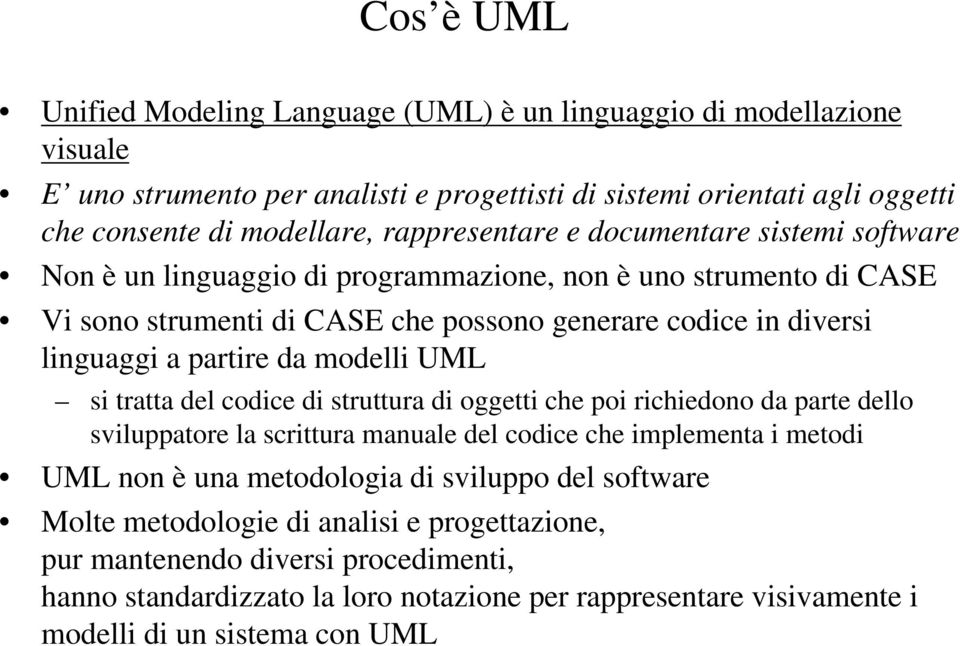 partire da modelli UML si tratta del codice di struttura di oggetti che poi richiedono da parte dello sviluppatore la scrittura manuale del codice che implementa i metodi UML non è una