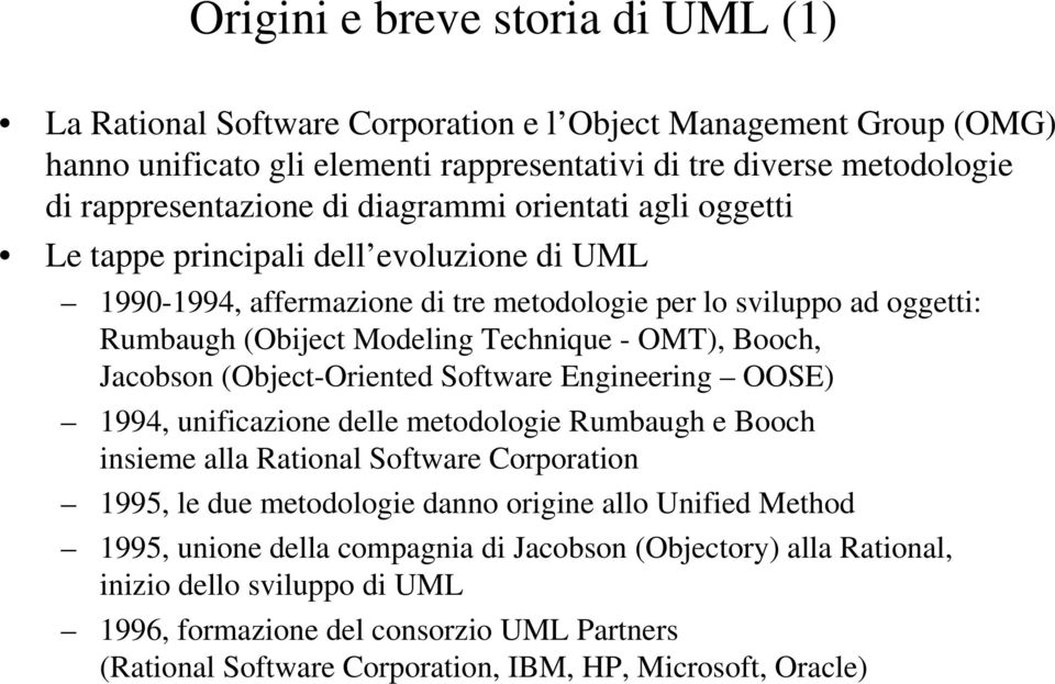 Jacobson (Object-Oriented Software Engineering OOSE) 1994, unificazione delle metodologie Rumbaugh e Booch insieme alla Rational Software Corporation 1995, le due metodologie danno origine allo