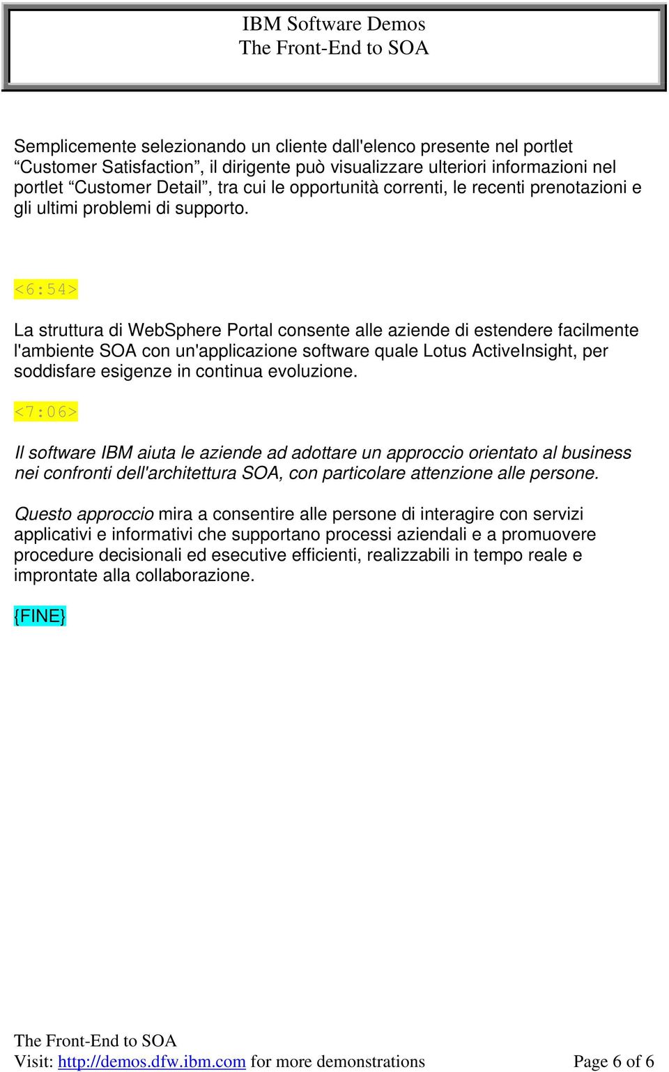 <6:54> La struttura di WebSphere Portal consente alle aziende di estendere facilmente l'ambiente SOA con un'applicazione software quale Lotus ActiveInsight, per soddisfare esigenze in continua