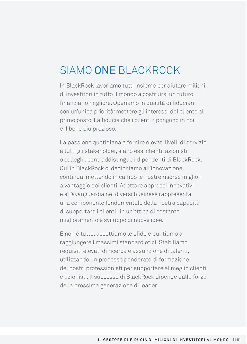 La passione quotidiana a fornire elevati livelli di servizio a tutti gli stakeholder, siano essi clienti, azionisti o colleghi, contraddistingue i dipendenti di BlackRock.